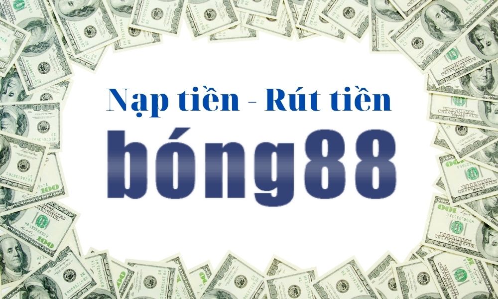 Hướng dẫn nạp tiền rút tiền Bong88